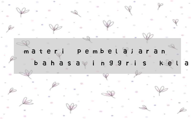 materi pembelajaran bahasa inggris kelas 1 sd semester 2